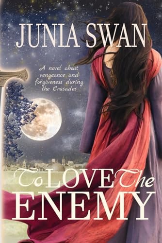 To Love the Enemy A Novel about Vengeance and Forgiveness During the Crusades