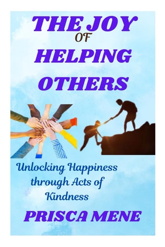 The Joy of Helping Others Unlocking Happiness Through Acts of Kindness