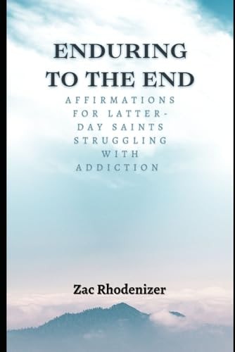 Enduring to the End Affirmations for Latter-day Saints Struggling with Addiction