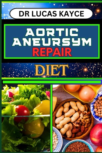 Aortic Aneurysm Repair Diet Revitalizing Your Health And Understanding Dietary Solutions For Cardiovascular Recovery And Relief