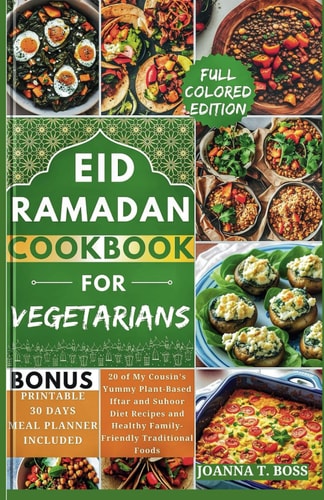 Ramadan Cookbook for Vegetarians 20 of My Cousin's Yummy Plant-Based Iftar and Suhoor Diet Recipes and Healthy Family-Friendly Traditional Foods (With Pictures)