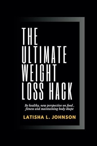The Ultimate Weight Loss Hack Be Healthy, New Perspective on Food, Fitness and Maintaining Body Shape
