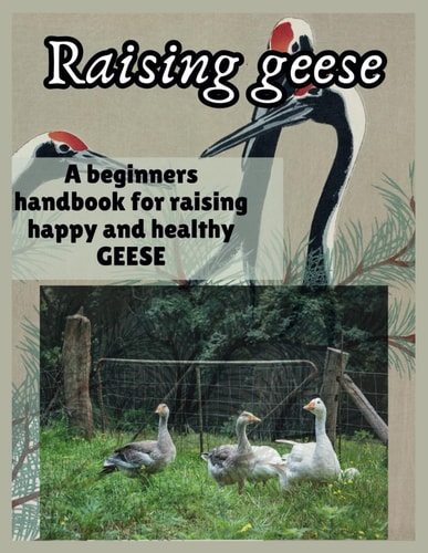 Raising Geese A Beginners Handbook for Raising Happy and Healthy GEESE