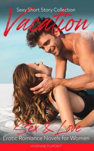 Vacation - Sex & Love Erotic Romance Novels for Women: Sexy Short Story Collection