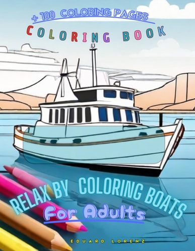 Relax by Coloring Boats for Adults Stress Relief: Coloring Book of Boats, Trees, Landscape, Palm Trees And Many More For Relaxation