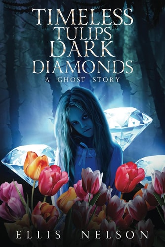 Timeless Tulips, Dark Diamonds A Ghost Story