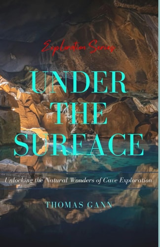 Under the Surface Unlocking the Natural Wonders of Cave Exploration