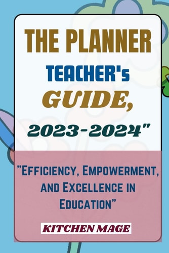 The Planner Teacher's Guide, 2023-2024" "Efficiency, Empowerment, and Excellence in Education"