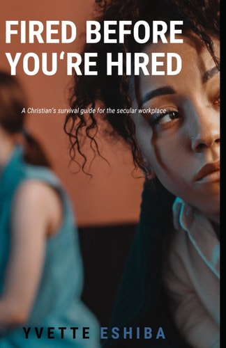 Fired Before You're Hired A Christian's Survival Guide for the Secular Workplace
