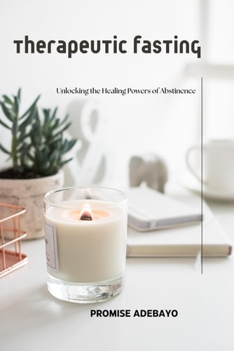 Therapeutic Fasting Unlocking the Healing Powers of Abstinence