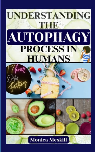 Understanding the Autophagy Process in Humans 17-Hour Water Fasting Book Guide for Weight Loss, Anti-Aging, Detoxing, and Inner Cells Healing