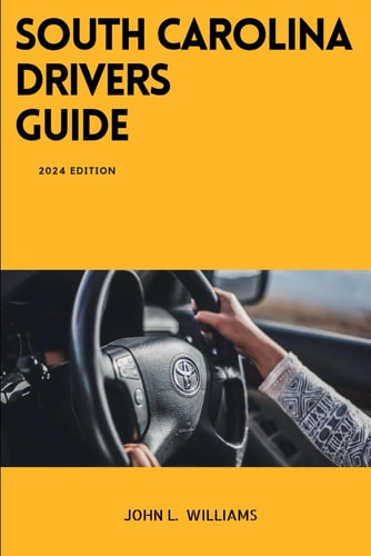 South Carolina Drivers Guide A Comprehensive Study Manual to Safe Driving in South Carolina