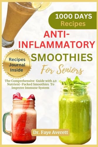 Anti-Inflammatory Smoothies for Seniors The Comprehensive Guide with 40 Nutrient-Packed Smoothies To Improve Immune System