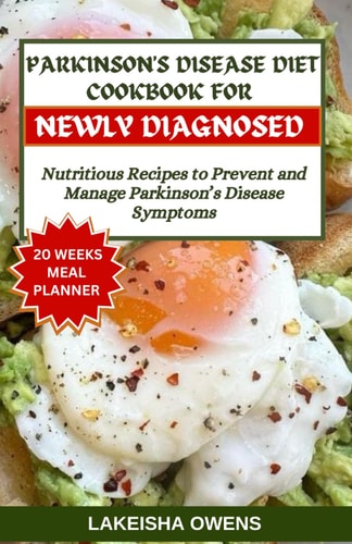 Parkinson's Disease Diet Cookbook Newly Diagnosed Nutritious Recipes to Prevent and Manage Parkinson's Disease Symptoms