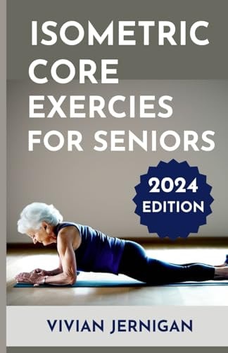 Isometric Core Exercises for Seniors A Comprehensive Guide to Isometric Core Exercises for Seniors to Enhance Stability, Mobility and Overall Well-being.