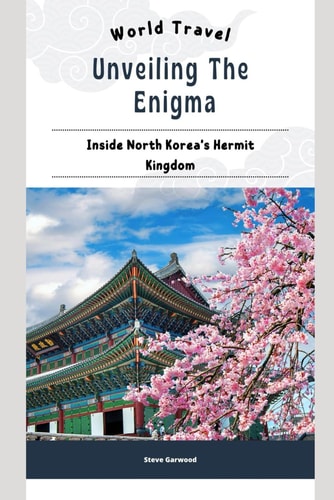 Unveiling the Enigma Inside North Korea's Hermit Kingdom