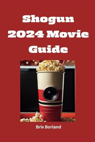 Shogun 2024 Movie Guide An In-Depth Asian Saga User Guide And Exploration of Honor, Betrayal, And Power In Feudal Japan
