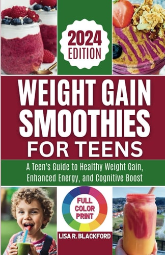 Weight Gain Smoothies for Teens [ Full Color Print ] Unlocking the Nutritional Power: A Teen's Guide to Healthy Weight Gain, Enhanced Energy, and Cognitive Boost