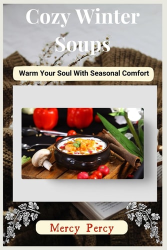 Cozy Winter Soups Warm Your Soul with Seasonal Comforts