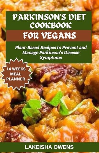 Parkinson's Diet Cookbook for Vegans Plant-based Recipes to Prevent and Manage Parkinson's Disease Symptoms