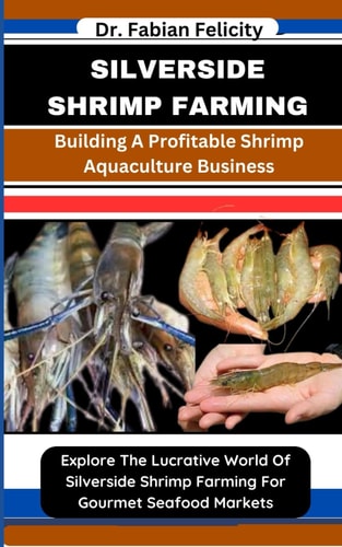 Silverside Shrimp Farming Building A Profitable Shrimp Aquaculture Business: Explore The Lucrative World Of Silverside Shrimp Farming For Gourmet Seafood Markets