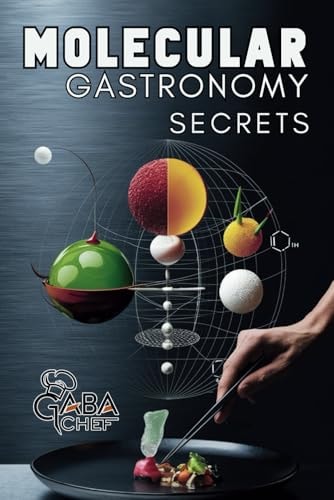 Molecular Gastronomy Secrets Advanced Techniques for Artistic Modern Cooking: Unlock Culinary Knowledge: Discovering the Wisdom of Flavor Mastering the Elements of the Kitchen and Solving Mysteries with Innovative Recipes and Experiments