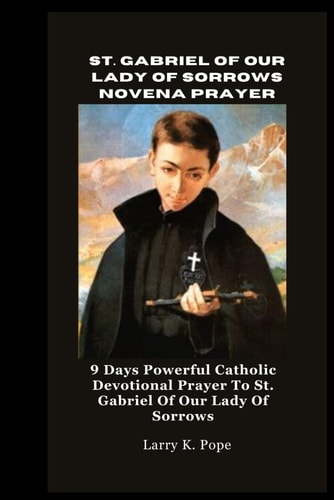 St. Gabriel of Our Lady of Sorrows Novena Prayer 9 Days Powerful Catholic Devotional Prayer To St. Gabriel Of Our Lady Of Sorrows