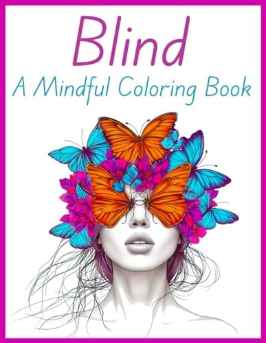Blind A Mindful Coloring Book: Therapeutic Pages For Anxiety And Depression, Adult Stress Relief Pages For Women