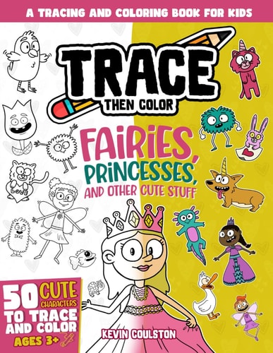 Trace Then Color Fairies, Princesses, and Other Cute Stuff: A Tracing and Coloring Book for Kids