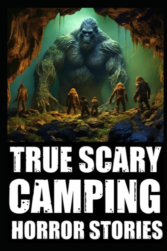 True Scary Camping Horror Stories Part 1 (Real Encounters With Bigfoot, Dogmen, Rake, Wendigo & Similar Cryptids In Deep Woods