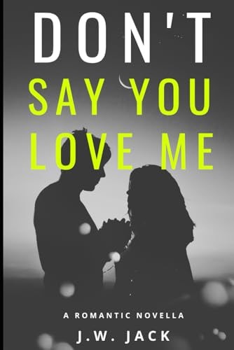 Don't Say You Love Me - A Story of Redemption, Vulnerability, and the Ultimate Sacrifice A Romantic Novella