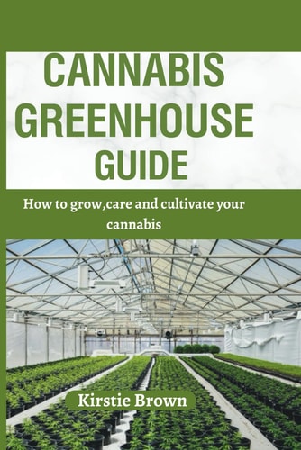 Cannabis Greenhouse Guide How to Grow, Care and Cultivate Your Cannabis