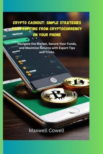 Crypto Cash Out Simple Strategies for Profiting from Cryptocurrency on Your Phone: Navigate the Market, Secure Your Funds, and Maximize Returns with Expert Tips and Tricks