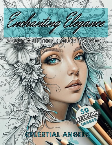 Enchanting Elegance Celestial Angels Edition Adult and Teen Coloring Book 50 Elegant Ethereal Images of Celestial Angels with Flowers! Stress Relief, Relaxation, Mindfulness and Artistic Creation Coloring Book
