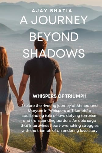 Whispers of Triumph A Journey Beyond Shadows: Embark on a Riveting Odyssey where Love Defies the Odds Amidst Terrorism, Inter-caste Challenges and Global Turmoil.