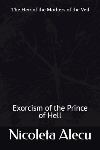 The Heir of the Mothers of the Veil Exorcism of the Prince of Hell