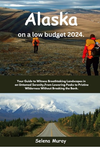 Alaska on a Low Budget 2024 Your Guide to Witness Breathtaking Landscapes in an Untamed Serenity, From Lowering Peaks to Pristine Wilderness Without Breaking the Bank.