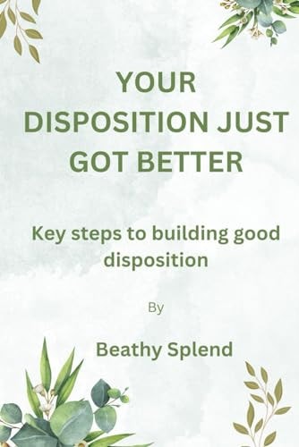 Your Disposition Just Got Better Key Steps to Building Good Disposition