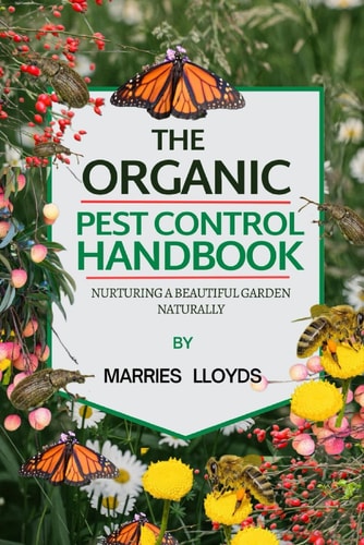 The Organic Pest Control Handbook Nurturing a Bountiful Garden Naturally