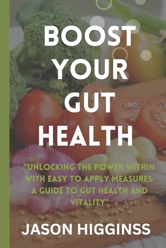 Boost Your Gut Health "Unlocking the Power Within With Easy to Apply Measures: A Guide to Gut Health and Vitality"