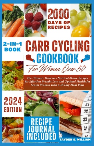 Carb Cycling Cookbook for Women Over 50 The Ultimate Delicious Nutrient-Dense Recipes for Effortless Weight Loss and Optimal Health for Senior Women with a 28-Day Meal Plan