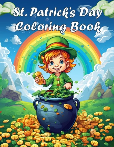 St. Patrick's Day Coloring Book A Coloring Book for Kids of All Ages - Unlock the Magic of St. Patrick's Day: A Vibrant Coloring Adventure Filled with Leprechauns, Gnomes, Shamrocks and Puppies.