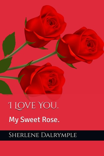 I Love You. My Sweet Rose.
