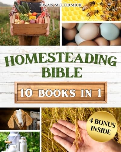 Homesteading Bible Homesteader's Handbook to Master the Secrets of Planting, Growing, Preserving and Thriving for a Sustainable and Self-Sufficient Off-Grid Living