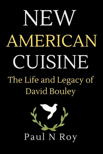 New American Cuisine The Life and Legacy of David Bouley