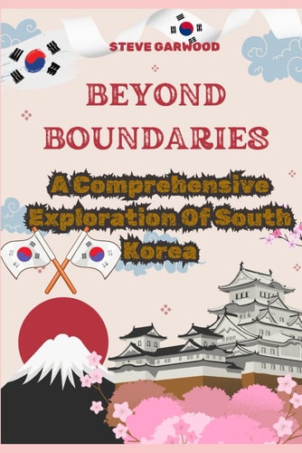 Beyond Boundaries A Comprehensive Exploration Of South Korea: Extraordinary Life In South Korea