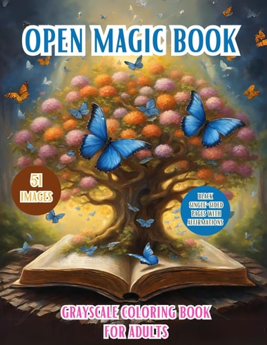 Open Magic Book. Grayscale Coloring Book For Adults Discover The Enchanting World Of Magic And Mystery With Mythical Creatures, Fantasy Landscapes, And More. Possitive And Relaxing Affirmation, Ideal Gifts, Adults, Teen, Senior.