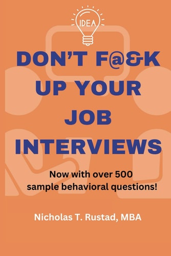 Don't F@&K Up Your Job Interviews Prepare for that Next Career Move with a Strategy for Success + Practice with Hundreds of Sample Questions!