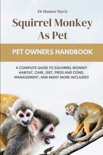 Squirrel Monkey as Pet A Complete Guide to Squiirrel Monkey Habitat, Care, Diet, Pros and Cons, Management, and Many More Incliuded