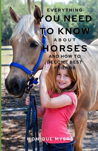 Everything You Need to Know About Horses & Ponies And how to Become Best Friends